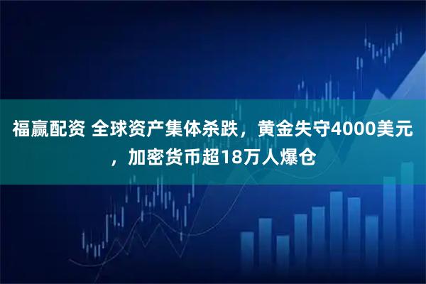 福赢配资 全球资产集体杀跌，黄金失守4000美元，加密货币超18万人爆仓